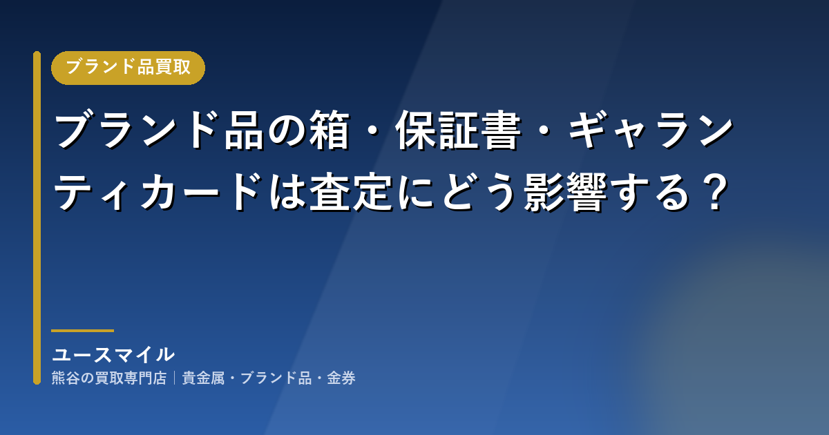 ブランド品の箱・保証書・ギャランティカードは査定にどう影響する？
